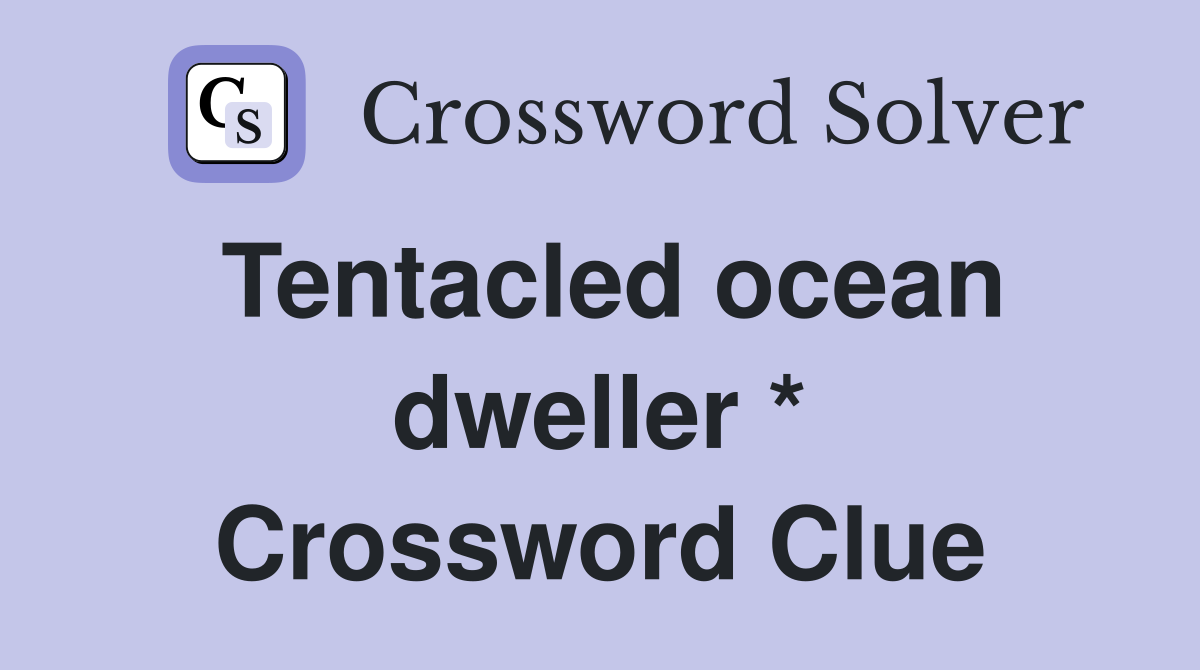 Tentacled ocean dweller * Crossword Clue Answers Crossword Solver
